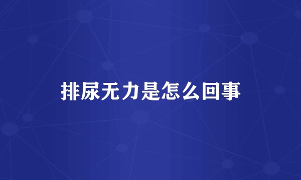 排尿无力是怎么回事