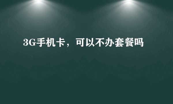 3G手机卡，可以不办套餐吗
