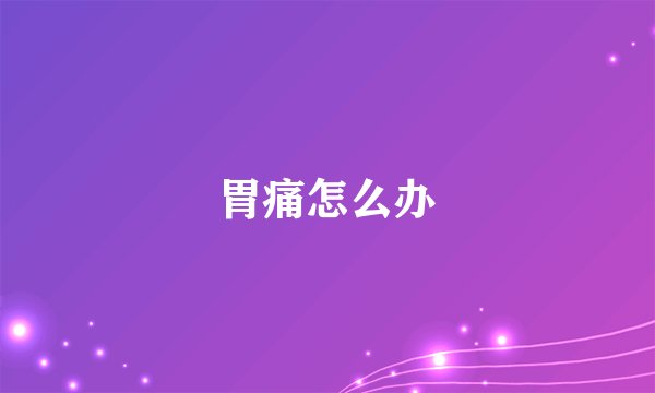胃痛怎么办