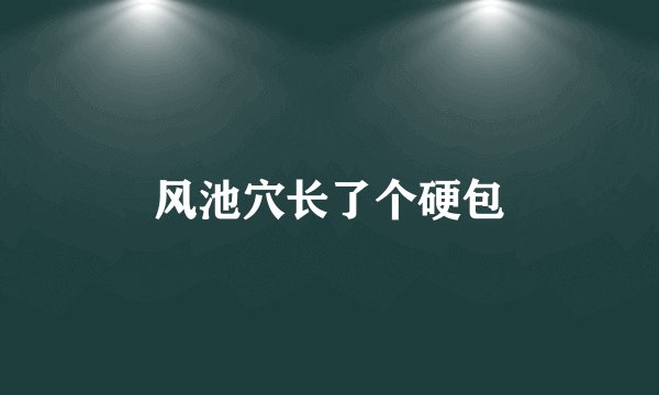 风池穴长了个硬包