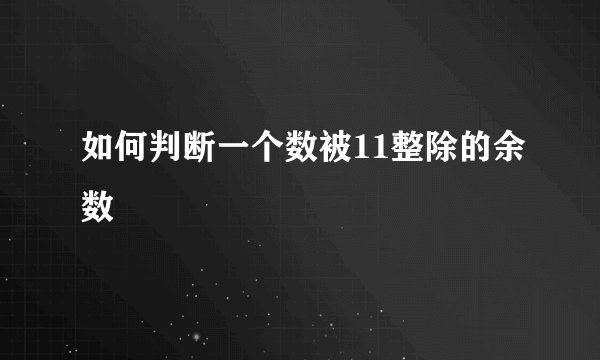 如何判断一个数被11整除的余数