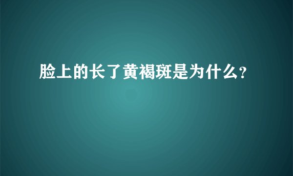 脸上的长了黄褐斑是为什么？