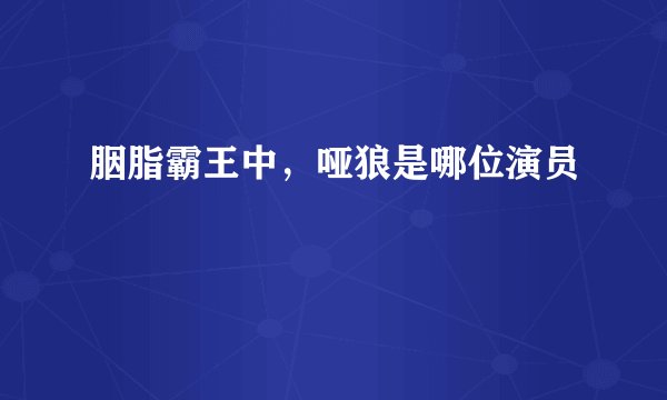 胭脂霸王中，哑狼是哪位演员