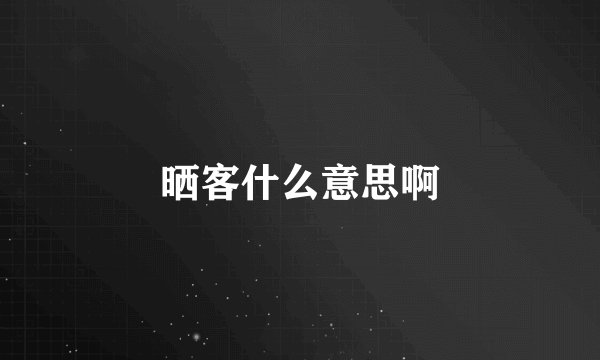 晒客什么意思啊