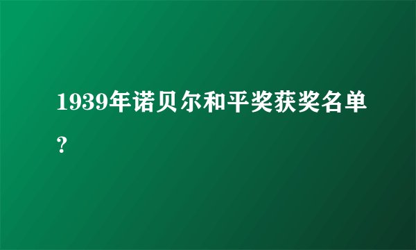 1939年诺贝尔和平奖获奖名单？