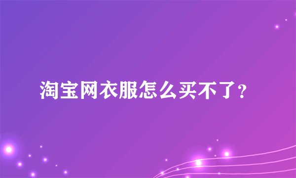 淘宝网衣服怎么买不了？