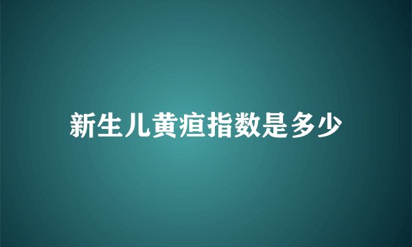 新生儿黄疸指数是多少