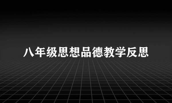 八年级思想品德教学反思