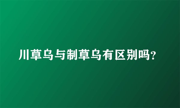 川草乌与制草乌有区别吗？