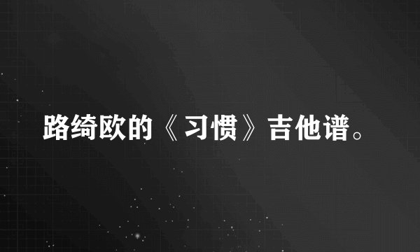 路绮欧的《习惯》吉他谱。