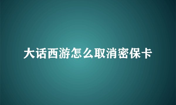 大话西游怎么取消密保卡