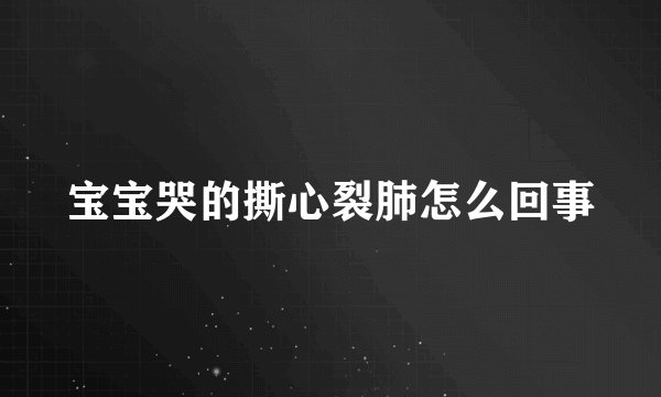 宝宝哭的撕心裂肺怎么回事