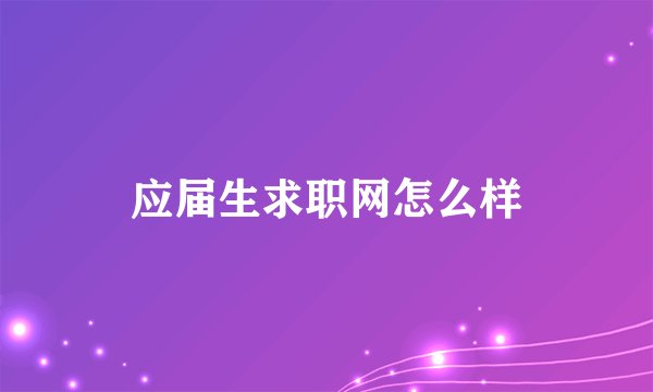 应届生求职网怎么样