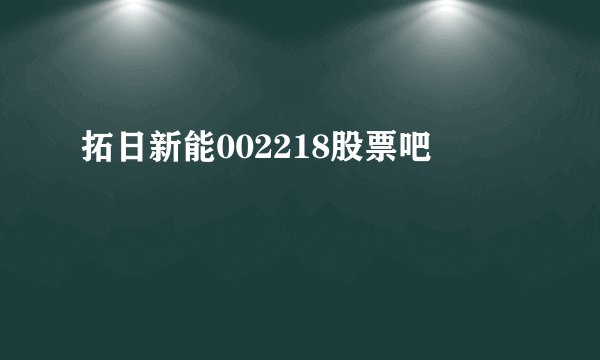 拓日新能002218股票吧