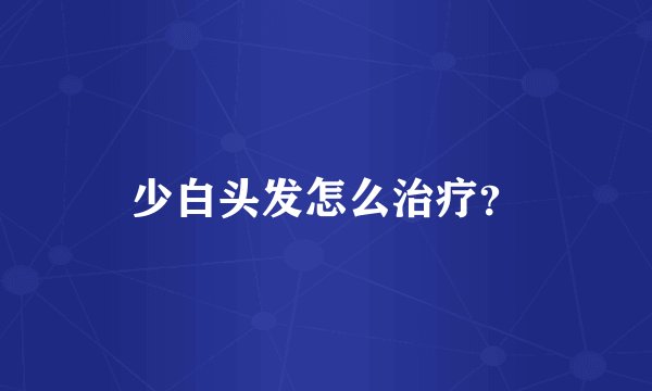 少白头发怎么治疗？