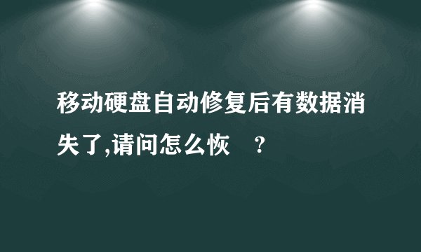 移动硬盘自动修复后有数据消失了,请问怎么恢復?