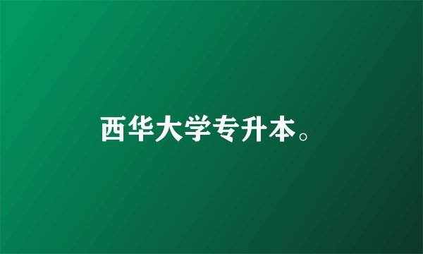 西华大学专升本。