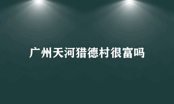 广州天河猎德村很富吗