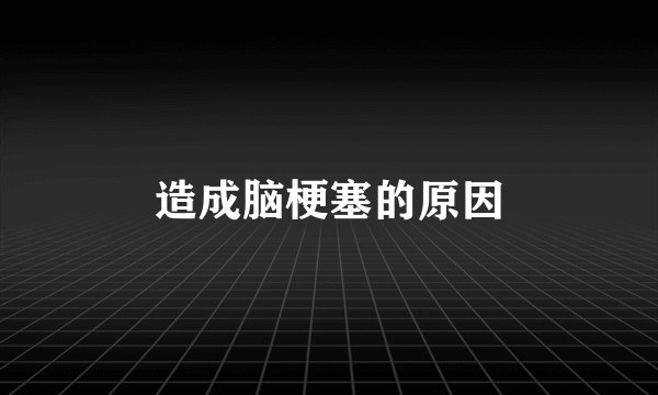 造成脑梗塞的原因