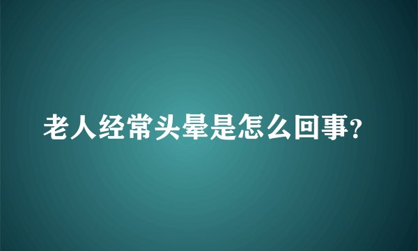 老人经常头晕是怎么回事?