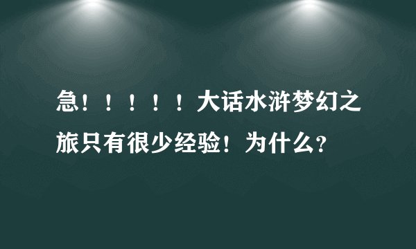 急！！！！！大话水浒梦幻之旅只有很少经验！为什么？