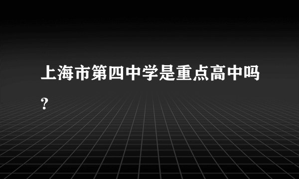 上海市第四中学是重点高中吗？