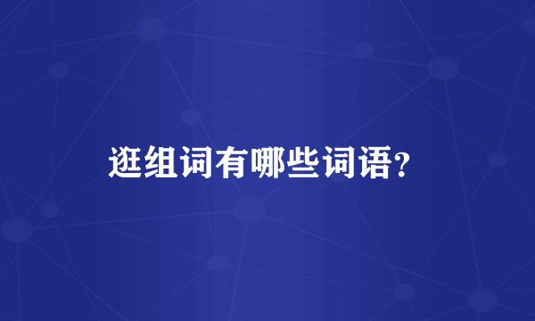 逛组词有哪些词语？