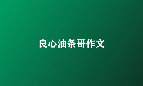 良心油条哥作文