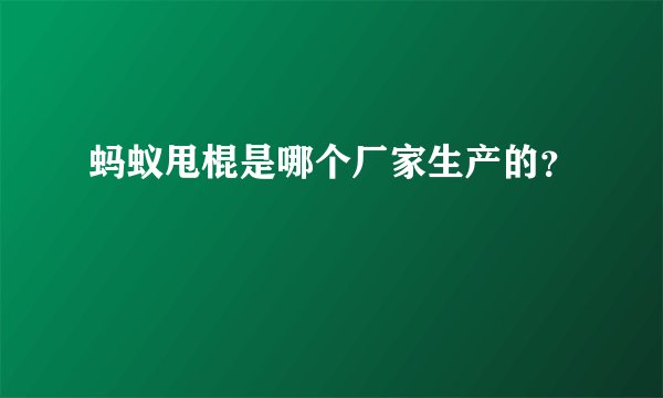 蚂蚁甩棍是哪个厂家生产的？