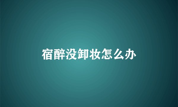 宿醉没卸妆怎么办