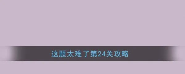 《这题太难了》第24关攻略