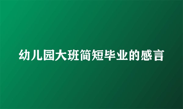 幼儿园大班简短毕业的感言