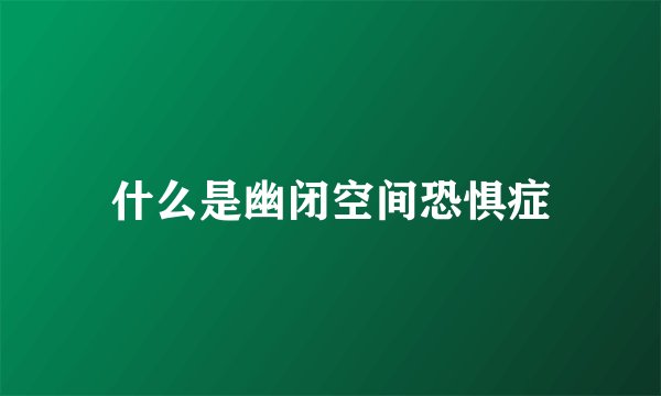 什么是幽闭空间恐惧症