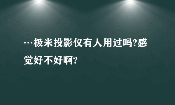 …极米投影仪有人用过吗?感觉好不好啊?