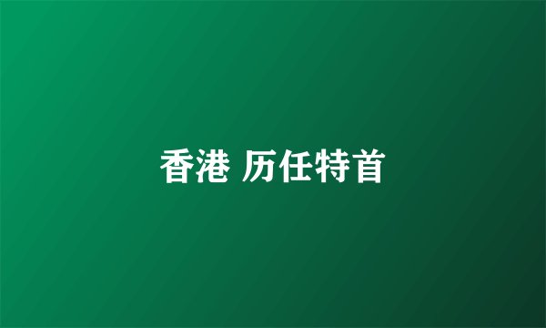 香港 历任特首