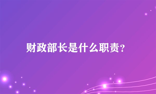 财政部长是什么职责？