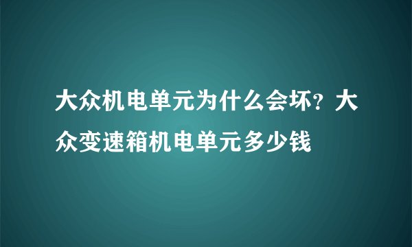 大众机电单元为什么会坏?大众变速箱机电单元多少钱