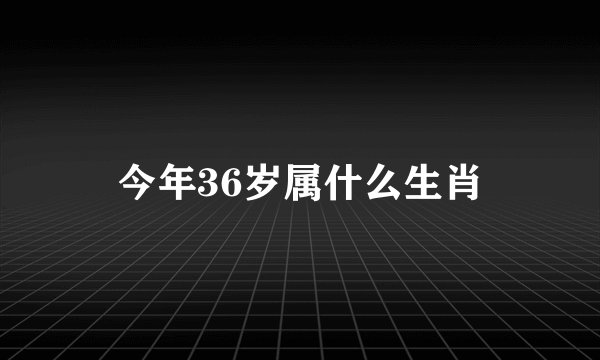 今年36岁属什么生肖