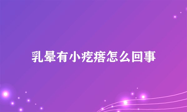 乳晕有小疙瘩怎么回事