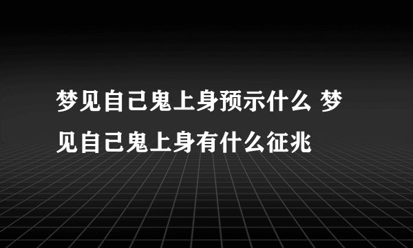 梦见自己鬼上身预示什么 梦见自己鬼上身有什么征兆