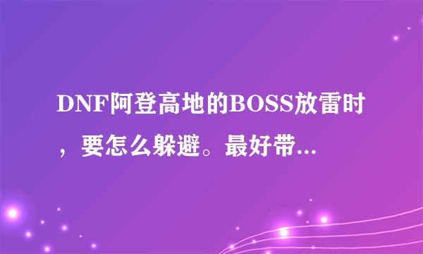 DNF阿登高地的BOSS放雷时,要怎么躲避。最好带什么属性去打?