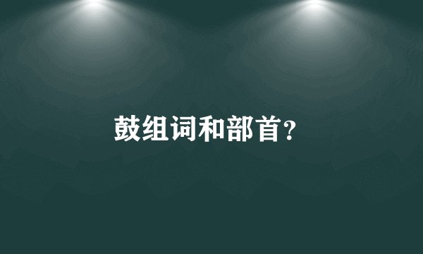 鼓组词和部首？