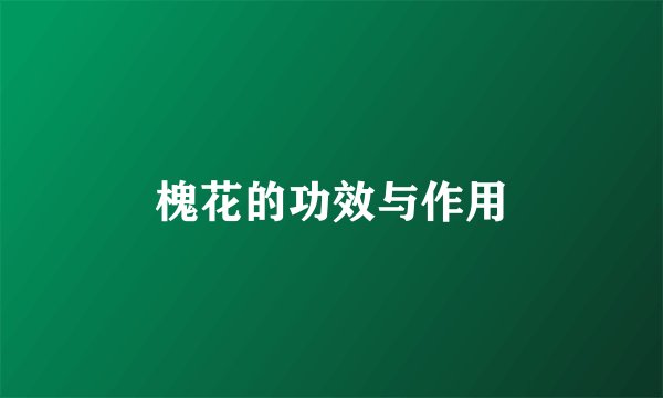 槐花的功效与作用