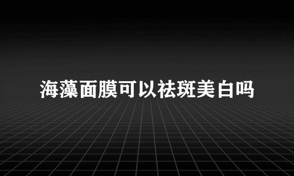 海藻面膜可以祛斑美白吗
