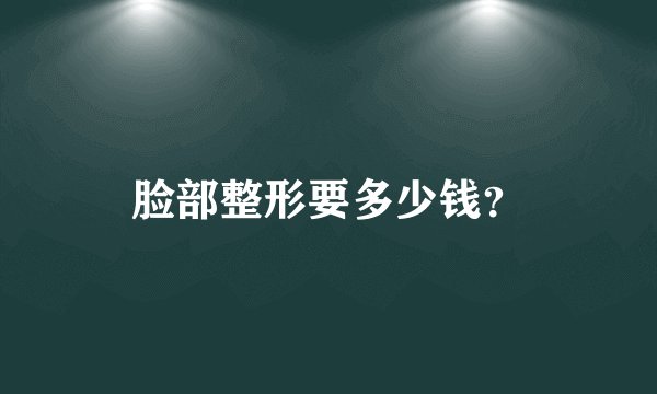 脸部整形要多少钱？