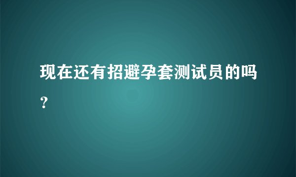 现在还有招避孕套测试员的吗?