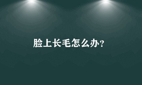 脸上长毛怎么办？