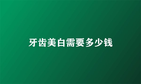 牙齿美白需要多少钱