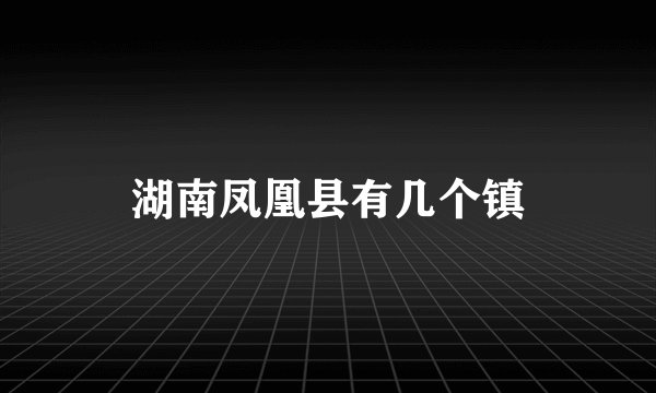 湖南凤凰县有几个镇
