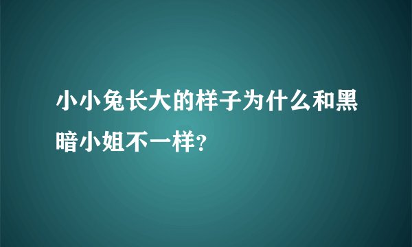 小小兔长大的样子为什么和黑暗小姐不一样？